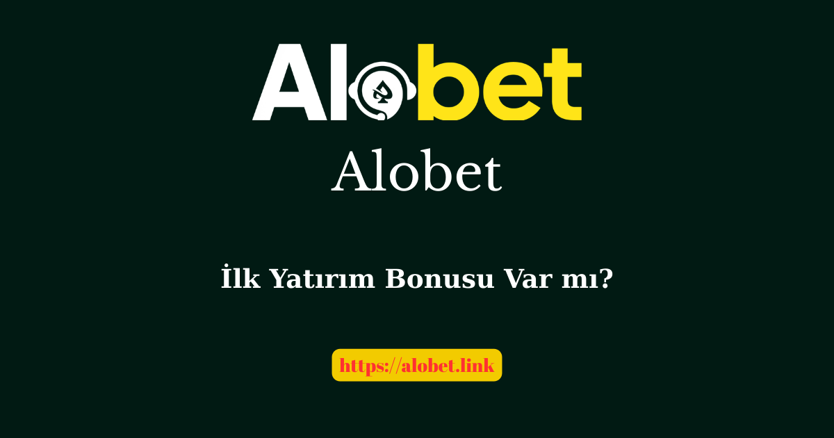 Alobet İlk Yatırım Bonusu Var Mı